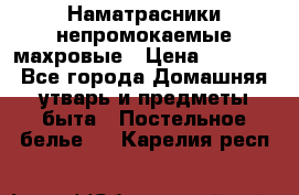 Наматрасники непромокаемые махровые › Цена ­ 1 900 - Все города Домашняя утварь и предметы быта » Постельное белье   . Карелия респ.